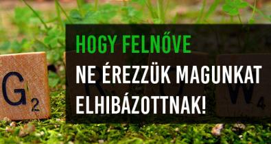 Hogy felnőve ne érezzük magunkat elhibázottnak!